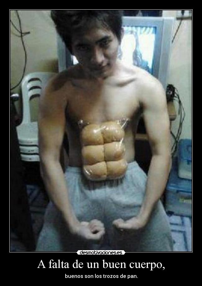 A falta de un buen cuerpo, - buenos son los trozos de pan.