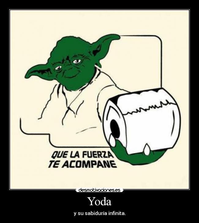 Yoda - y su sabiduría infinita.