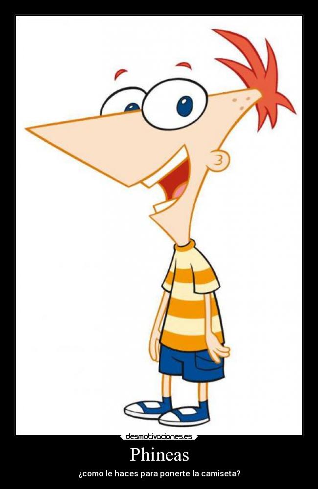 Phineas - ¿como le haces para ponerte la camiseta?