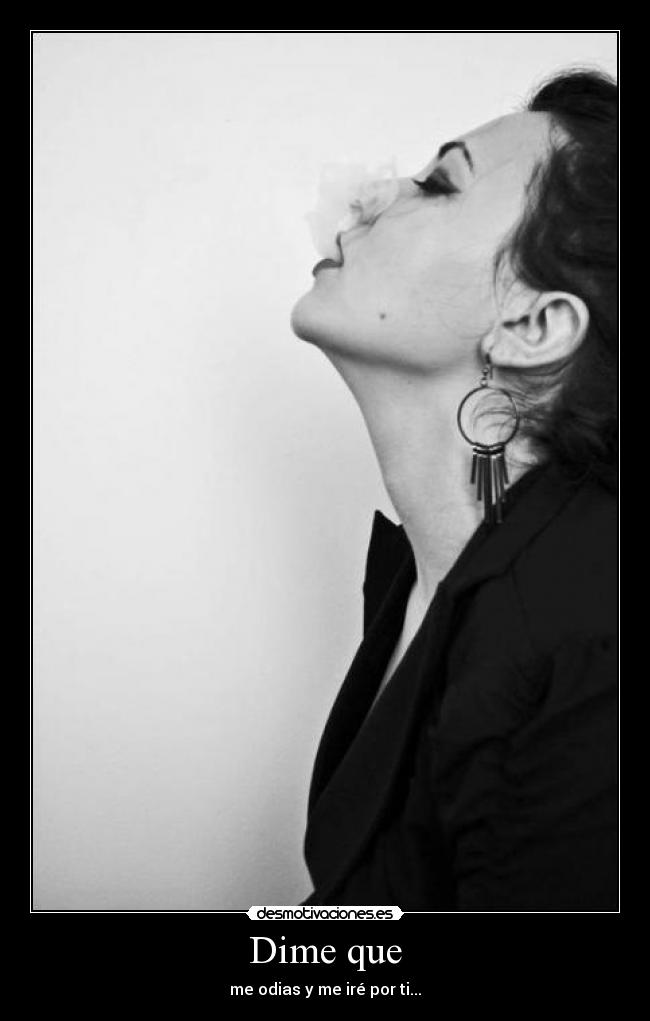 Dime que - me odias y me iré por ti...