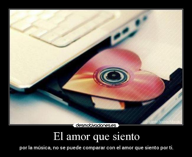 El amor que siento - por la música, no se puede comparar con el amor que siento por ti.