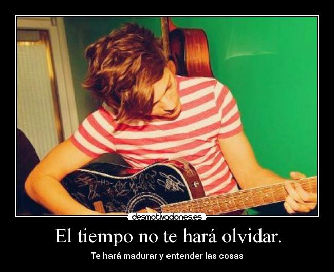 El tiempo no te hará olvidar. -