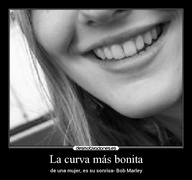 La curva más bonita - de una mujer, es su sonrisa- Bob Marley