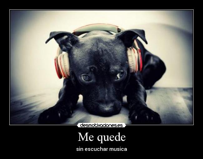 Me quede - sin escuchar musica