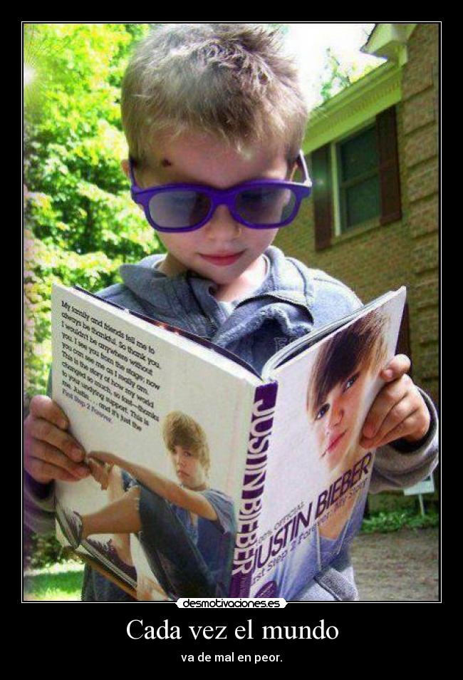 Cada vez el mundo - va de mal en peor.