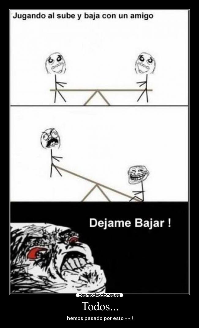 Todos... - hemos pasado por esto ¬¬ !