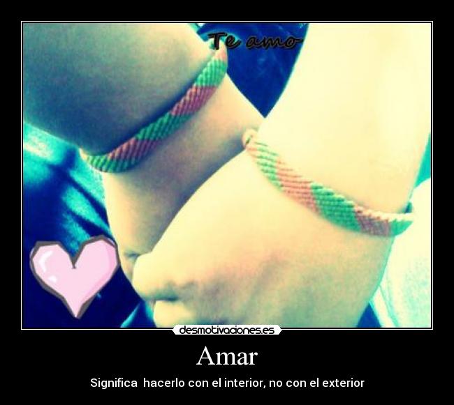 Amar - Significa  hacerlo con el interior, no con el exterior