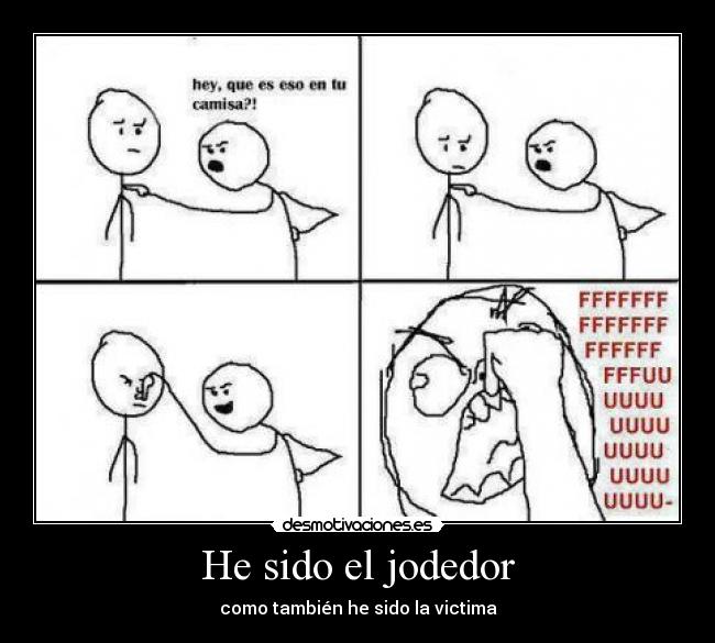 He sido el jodedor - como también he sido la victima