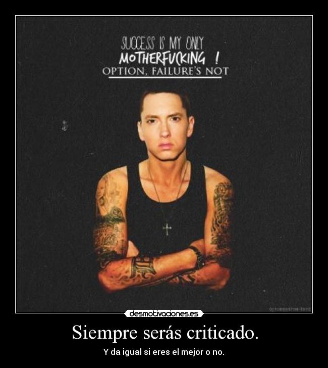Siempre serás criticado. -