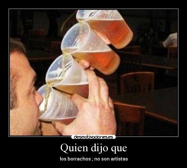 Quien dijo que - los borrachos ; no son artistas