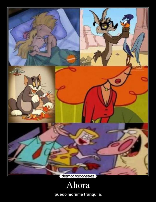 Ahora - puedo morirme tranquila.