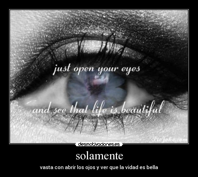 solamente - vasta con abrir los ojos y ver que la vidad es bella