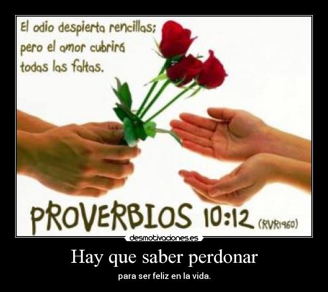 Hay que saber perdonar - para ser feliz en la vida.