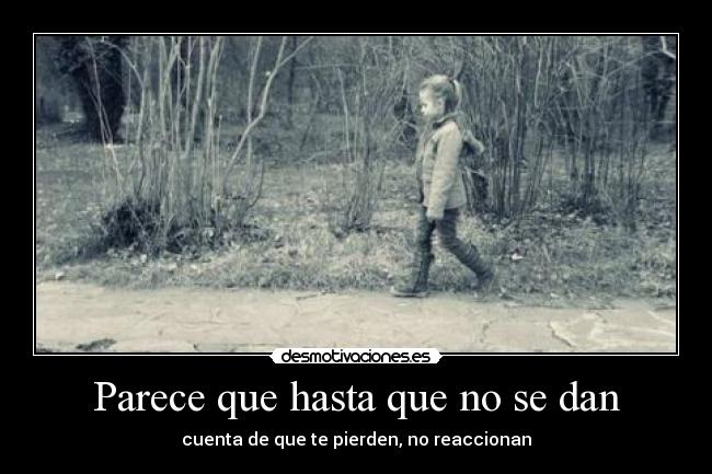 Parece que hasta que no se dan -