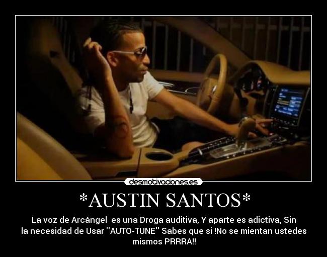 *AUSTIN SANTOS* - La voz de Arcángel  es una Droga auditiva, Y aparte es adictiva, Sin
la necesidad de Usar AUTO-TUNE Sabes que si !No se mientan ustedes
mismos PRRRA!!