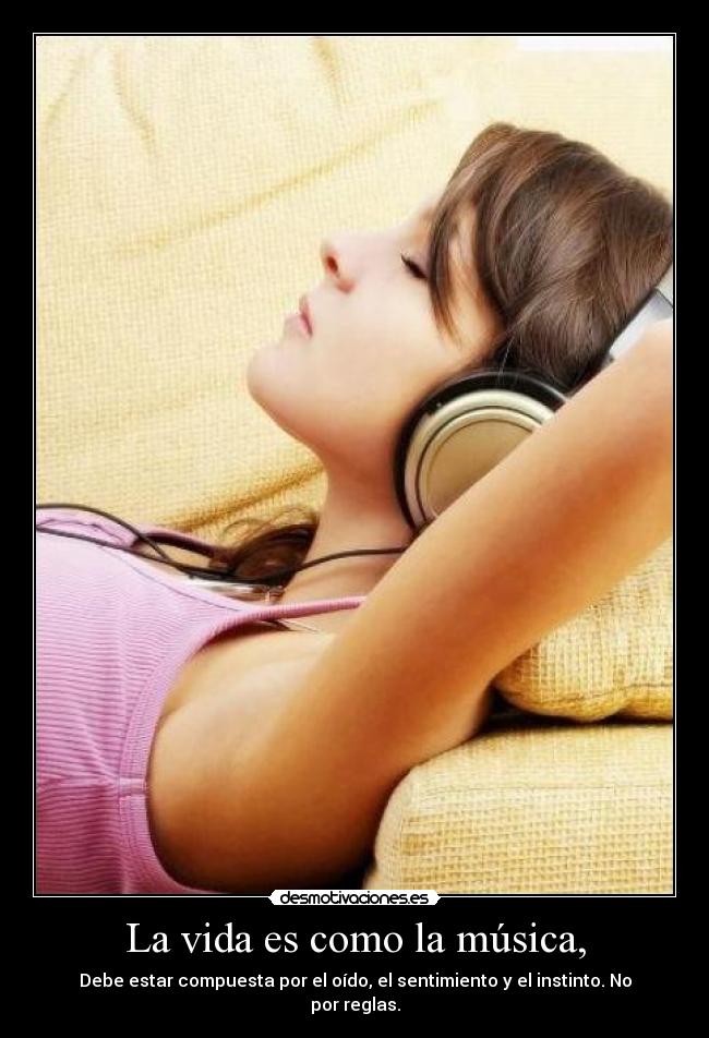 La vida es como la música, - Debe estar compuesta por el oído, el sentimiento y el instinto. No por reglas.