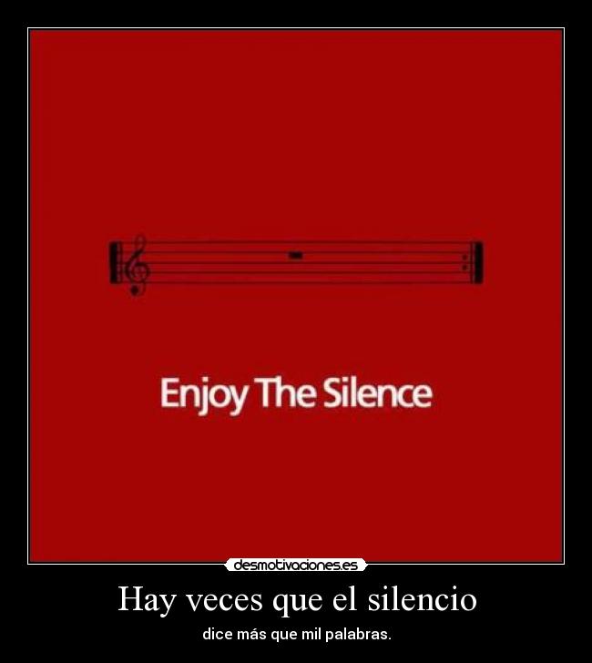 Hay veces que el silencio - dice más que mil palabras.