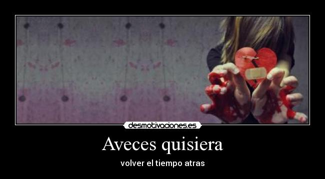 Aveces quisiera - volver el tiempo atras