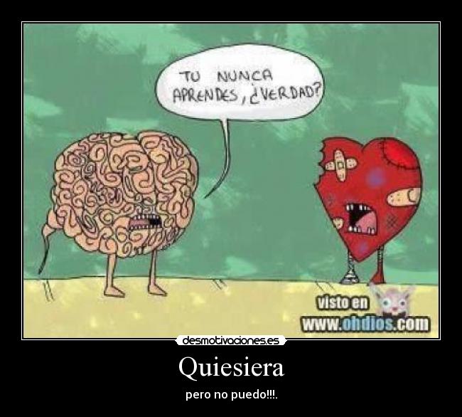 Quiesiera - pero no puedo!!!.