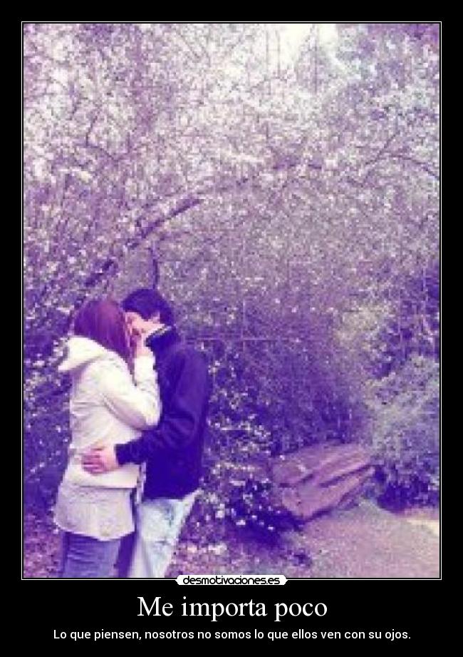 Me importa poco - Lo que piensen, nosotros no somos lo que ellos ven con su ojos.