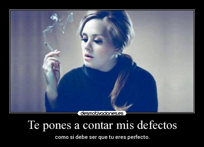 Te pones a contar mis defectos -