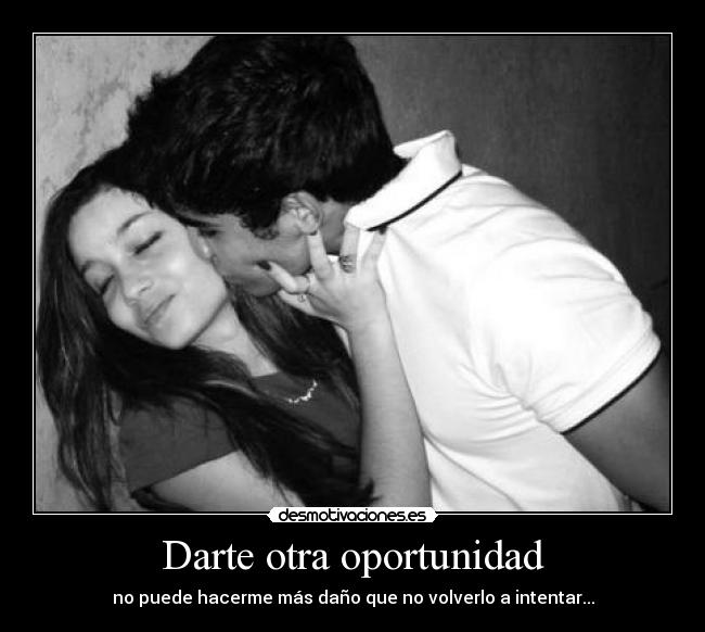 Darte otra oportunidad - no puede hacerme más daño que no volverlo a intentar...