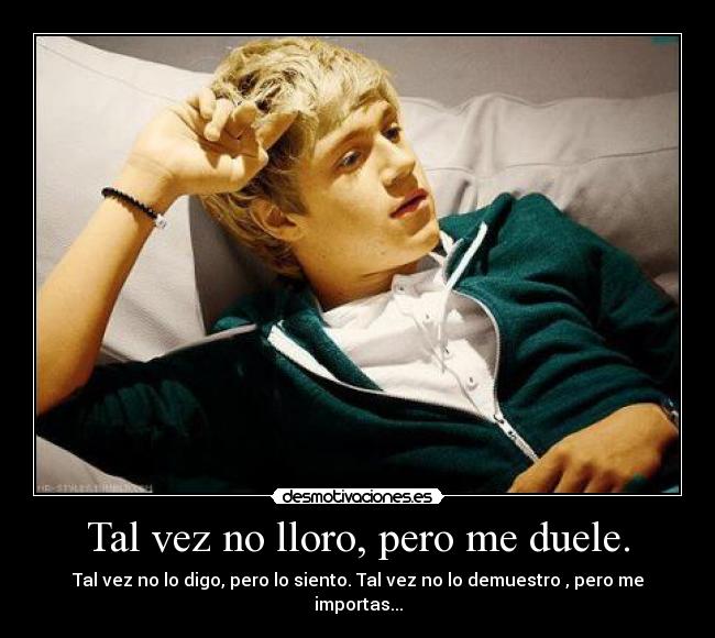 Tal vez no lloro, pero me duele. - 