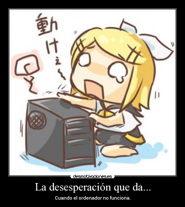 La desesperación que da... - 