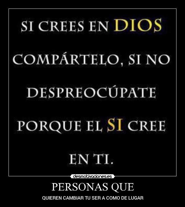 PERSONAS QUE - QUIEREN CAMBIAR TU SER A COMO DE LUGAR
