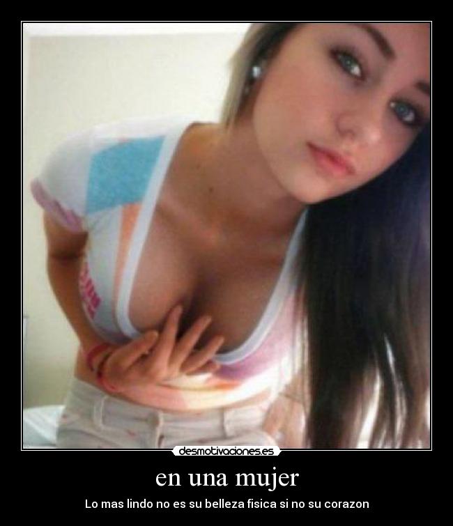 en una mujer - Lo mas lindo no es su belleza fisica si no su corazon