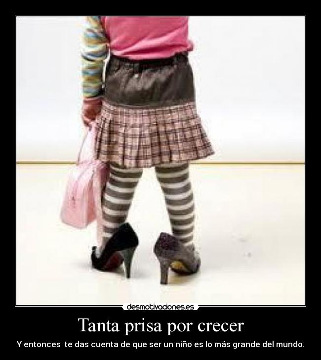 Tanta prisa por crecer - Y entonces te das cuenta de que ser un niño es lo más grande del mundo.