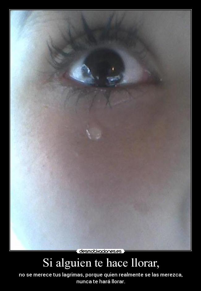 Si alguien te hace llorar, -