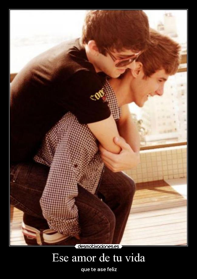 Ese amor de tu vida - que te ase feliz