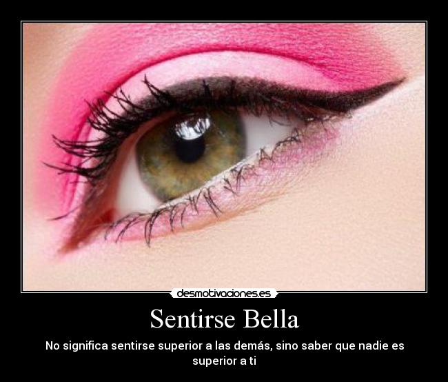 Sentirse Bella - No significa sentirse superior a las demás, sino saber que nadie es superior a ti♥