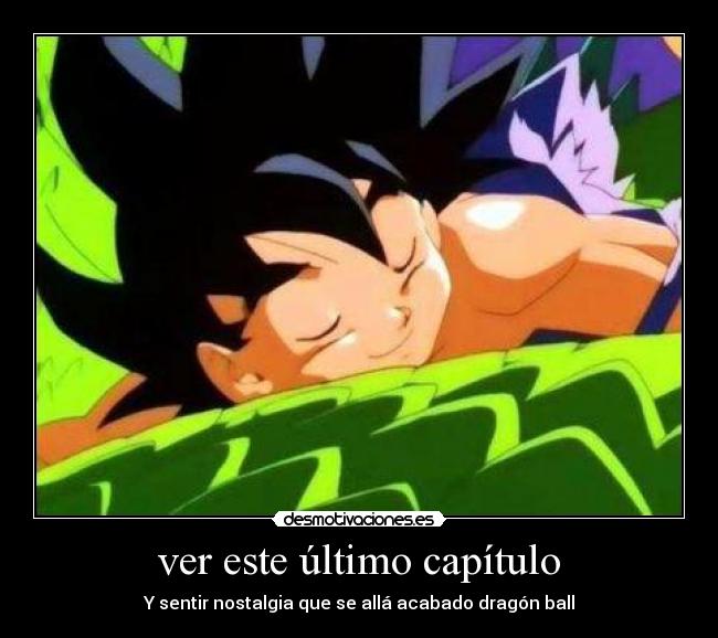 ver este último capítulo - Y sentir nostalgia que se allá acabado dragón ball