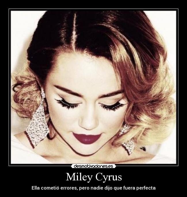 Miley Cyrus - Ella cometió errores, pero nadie dijo que fuera perfecta