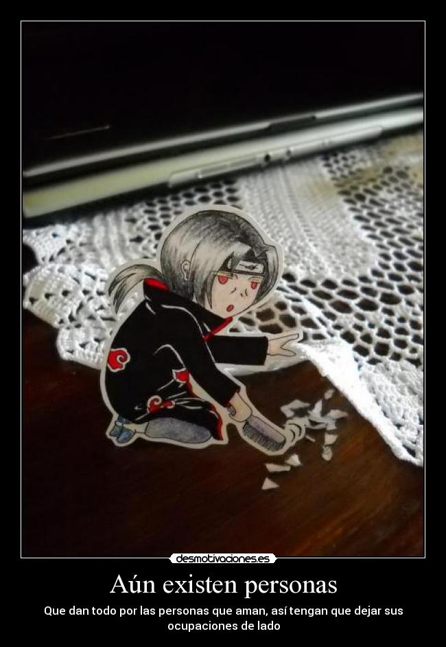 Aún existen personas - Que dan todo por las personas que aman, así tengan que dejar sus
ocupaciones de lado