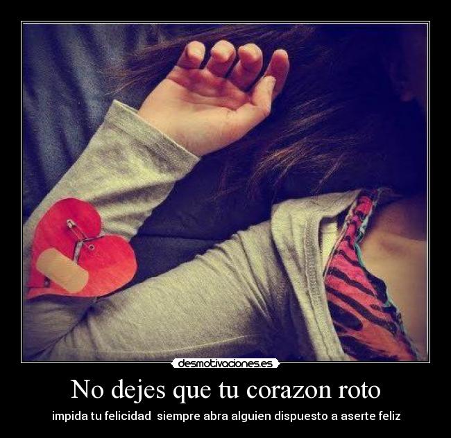 No dejes que tu corazon roto - impida tu felicidad siempre abra alguien dispuesto a aserte feliz