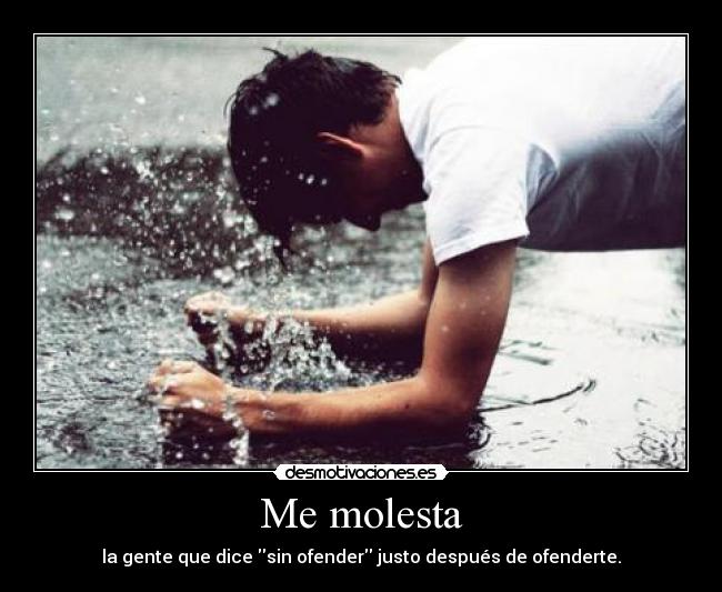 Me molesta - la gente que dice sin ofender justo después de ofenderte.