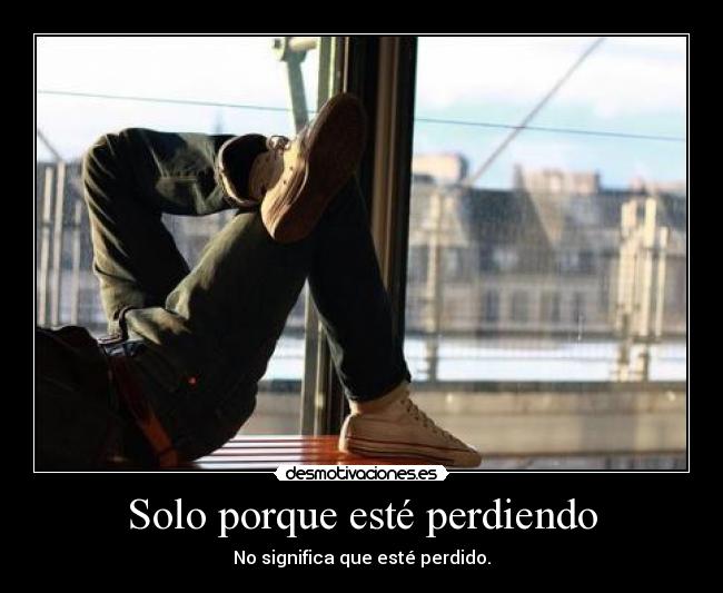 Solo porque esté perdiendo - 