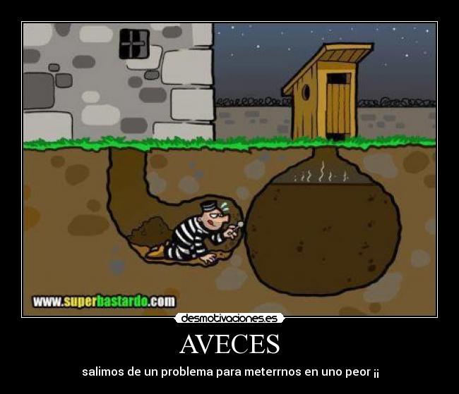 AVECES - salimos de un problema para meterrnos en uno peor ¡¡