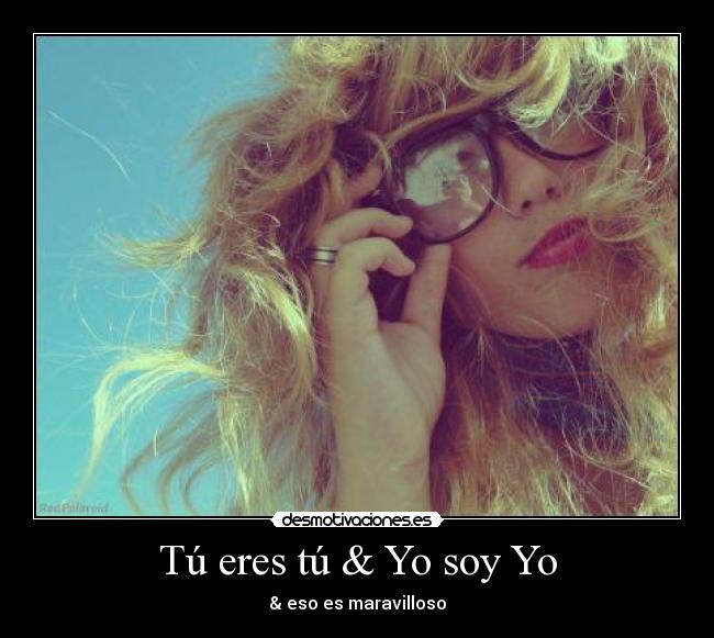 Tú eres tú & Yo soy Yo - & eso es maravilloso