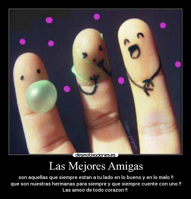 Las Mejores Amigas - son aquellas que siempre estan a tu lado en lo bueno y en lo malo !!
que son nuestras hermanas para siempre y que siempre cuente con uno !!
Las amoo de todo corazon !! 