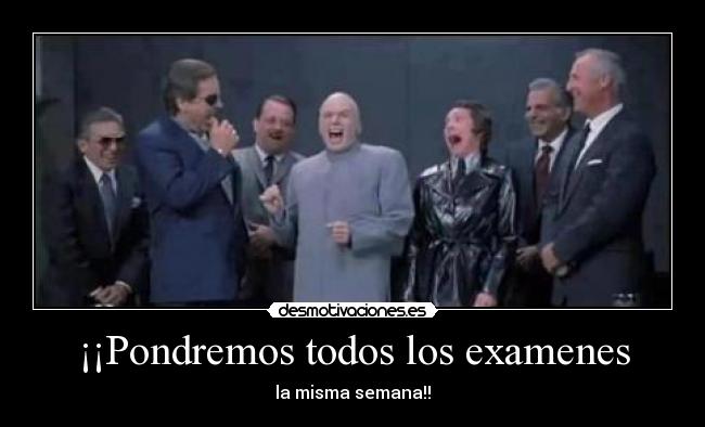 ¡¡Pondremos todos los examenes - la misma semana!!