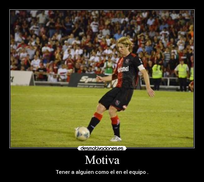 Motiva - Tener a alguien como el en el equipo .