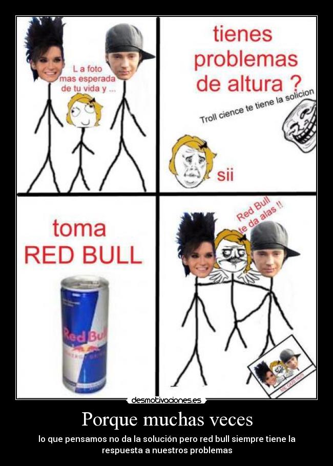 Porque muchas veces - lo que pensamos no da la solución pero red bull siempre tiene la
respuesta a nuestros problemas