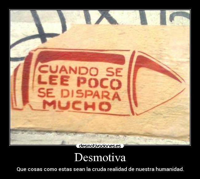 Desmotiva - Que cosas como estas sean la cruda realidad de nuestra humanidad.
