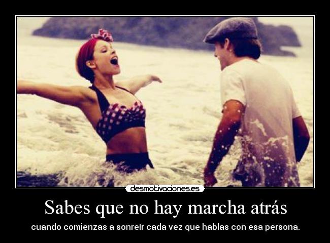 Sabes que no hay marcha atrás - cuando comienzas a sonreír cada vez que hablas con esa persona.