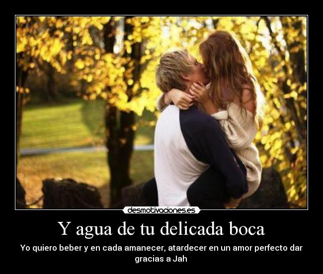 Y agua de tu delicada boca - Yo quiero beber y en cada amanecer, atardecer en un amor perfecto dar
gracias a Jah ♥