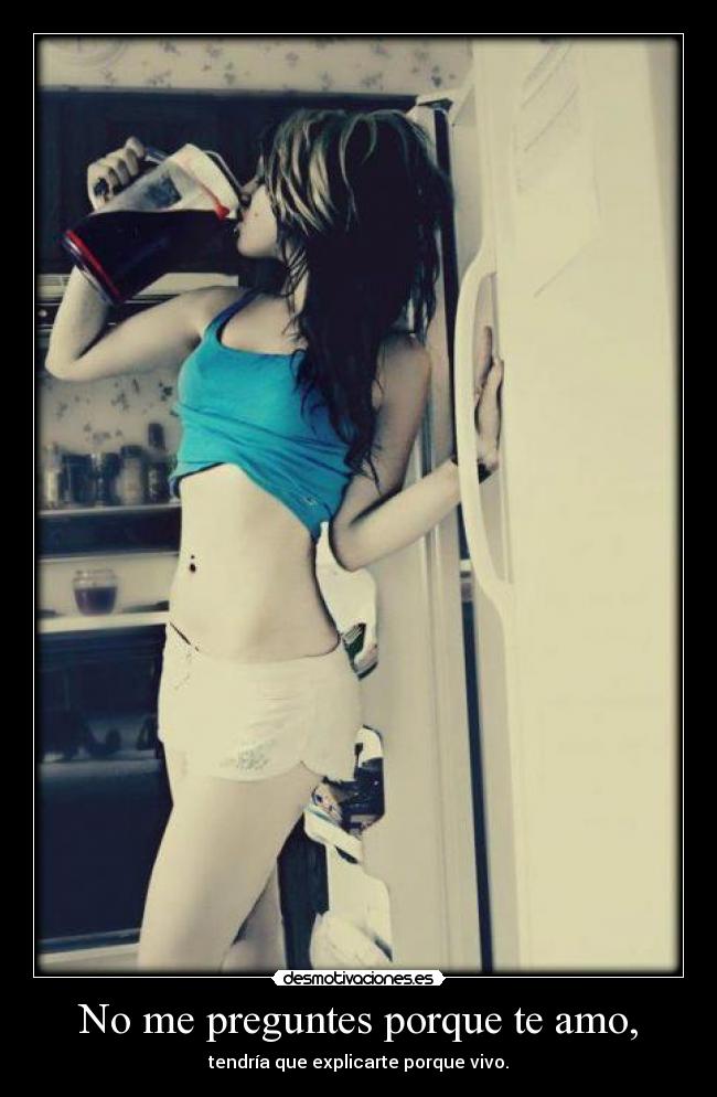 No me preguntes porque te amo, -